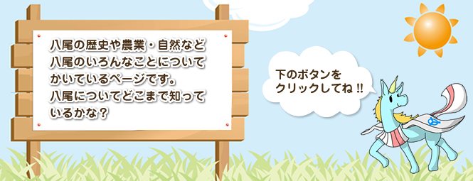 八尾の屋敷や農業・自然など八尾のいろんなことについてかいているページです。八尾についてどこまで知っているかな。