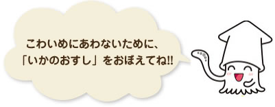 こわい人に会わないために「いかのおすし」を覚えてね。