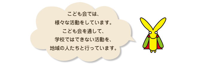 子ども会では、様々な活動をしています。子ども会を通して、学校ではできない活動ではできない活動を、地域の人たちと行なっています。